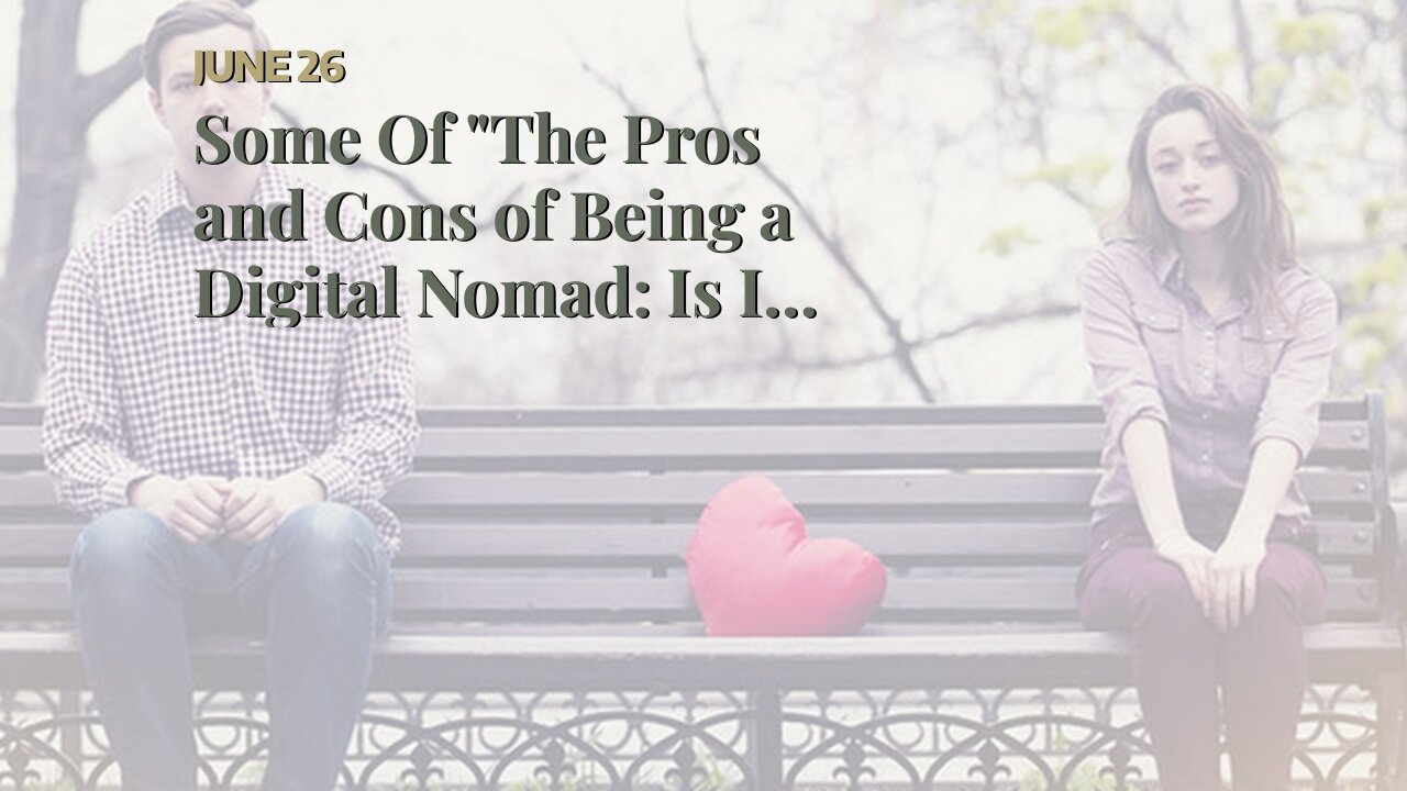 Some Of "The Pros and Cons of Being a Digital Nomad: Is It Right for You?"