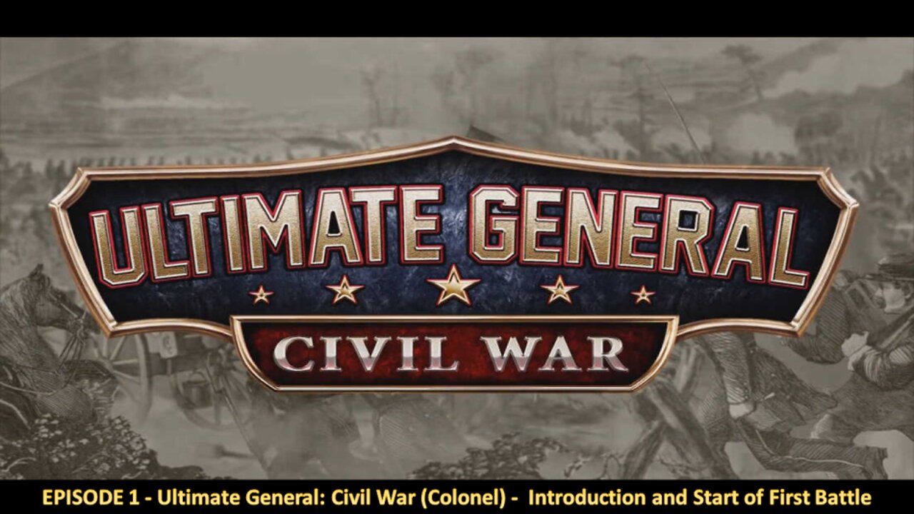 EPISODE 1 - Ultimate General - Civil War (Colonel) - Introduction and Start of First Battle