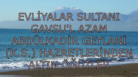 EVLİYALAR SULTANI GAVSU'L AZAM ABDÜLKADİR GEYLANİ K S HAZRETLERİNDEN ALTIN ÖĞÜTLER (31. SOHBET)