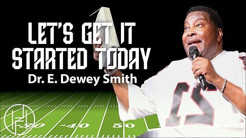 Let’s Get It Started Today - Dr. E. Dewey Smith