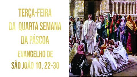 Evangelho da Terça-feira da Quarta Semana da Páscoa Jo 10, 22-30