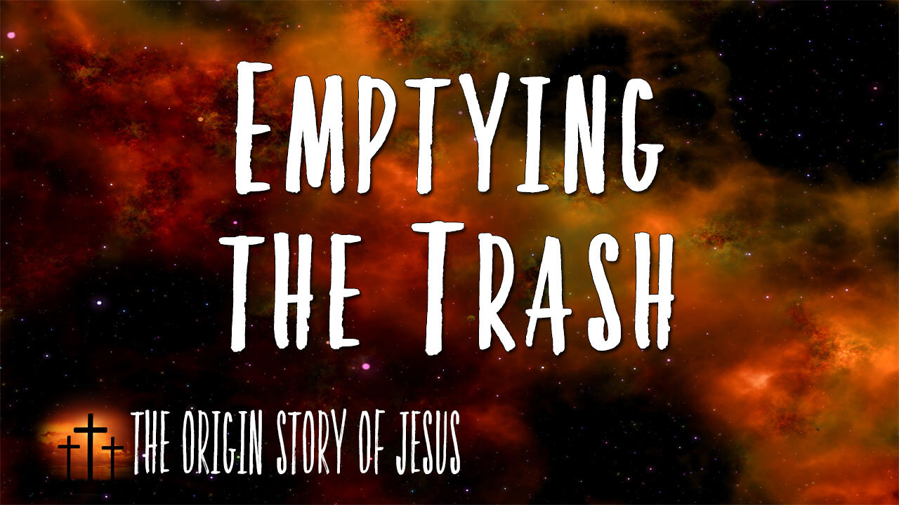 THE ORIGIN STORY OF JESUS Part 27: Emptying the Trash