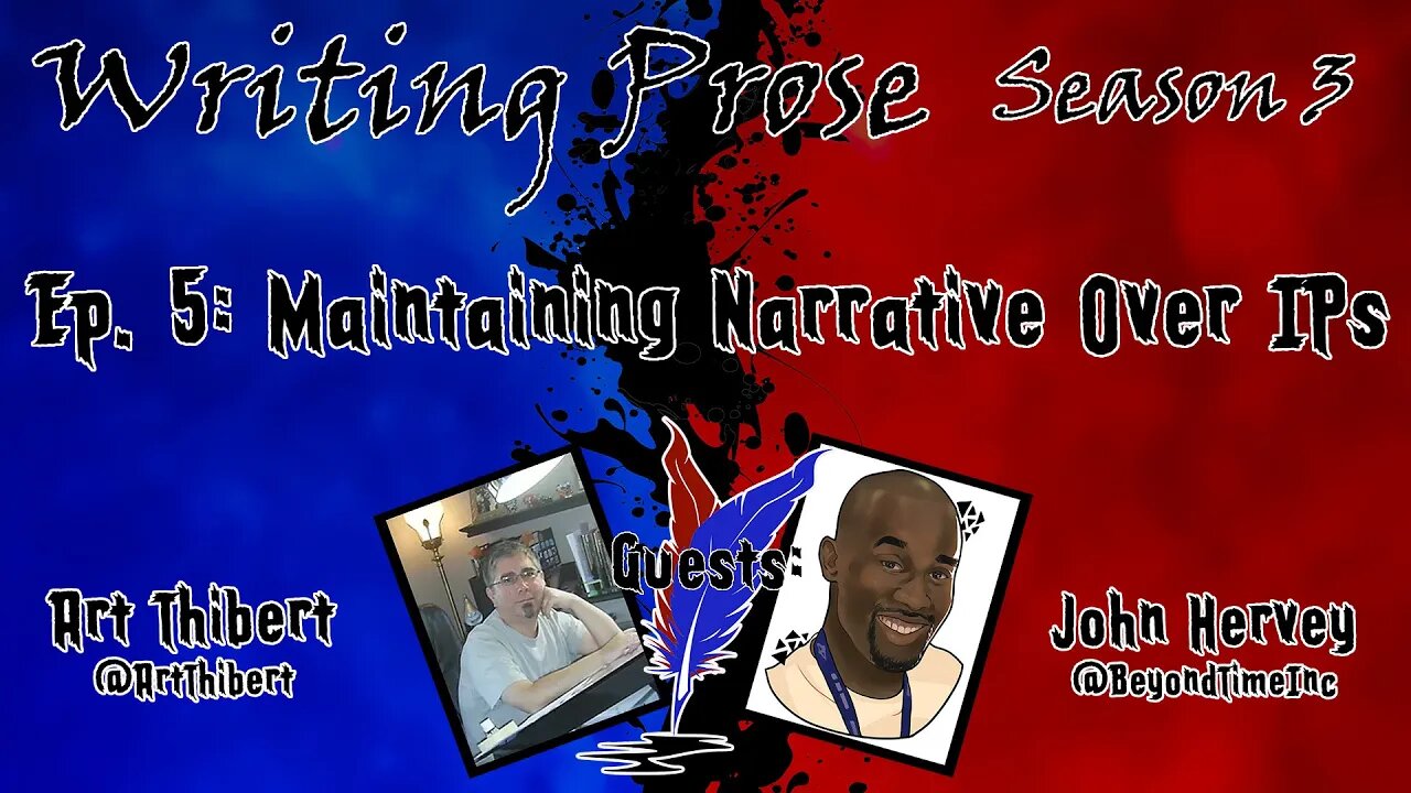 Writing Prose - S3 - Episode 5 - Maintaining Narrative over IPs Featuring Art Thibert & John Hervey