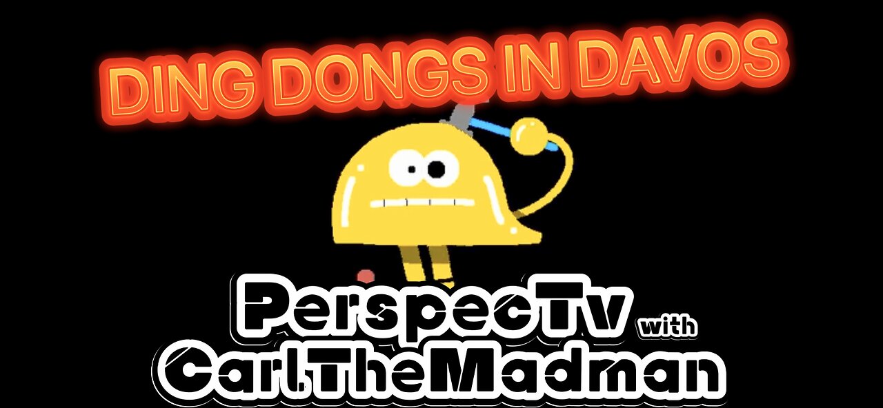 PerspecTV with CarlTheMadman: THE DING DONGS IN DAVOS
