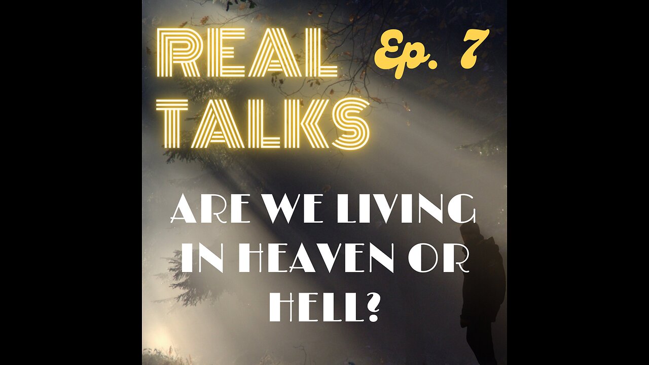 Real Talks: Are we living in Heaven or Hell?