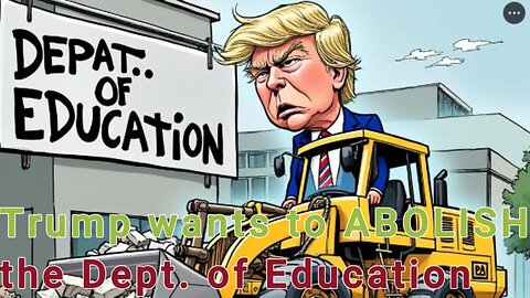 Ep. 44 Trump wants to abolish the Department of Education! GOOD!