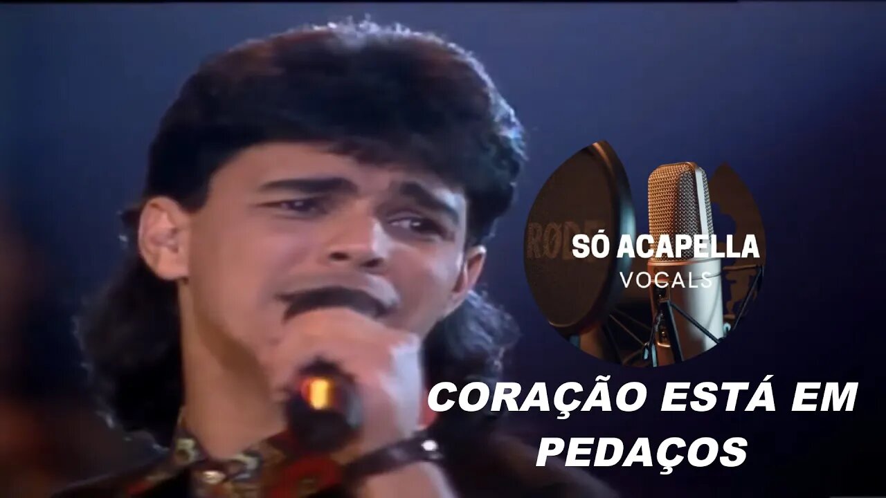 CORAÇÃO ESTÁ EM PEDAÇOS - ZEZÉ DI CAMARGO E LUCIANO SÓ ACAPELLA