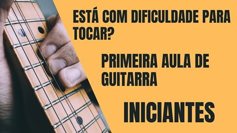 Primeira Aula de Guitarra para quem está com dificuldade