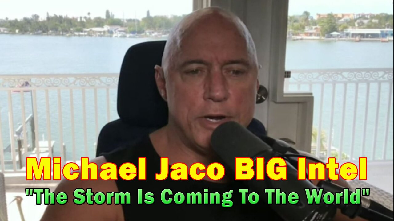 Michael Jaco BIG Intel 5.02.23: The Storm Is Coming To The World