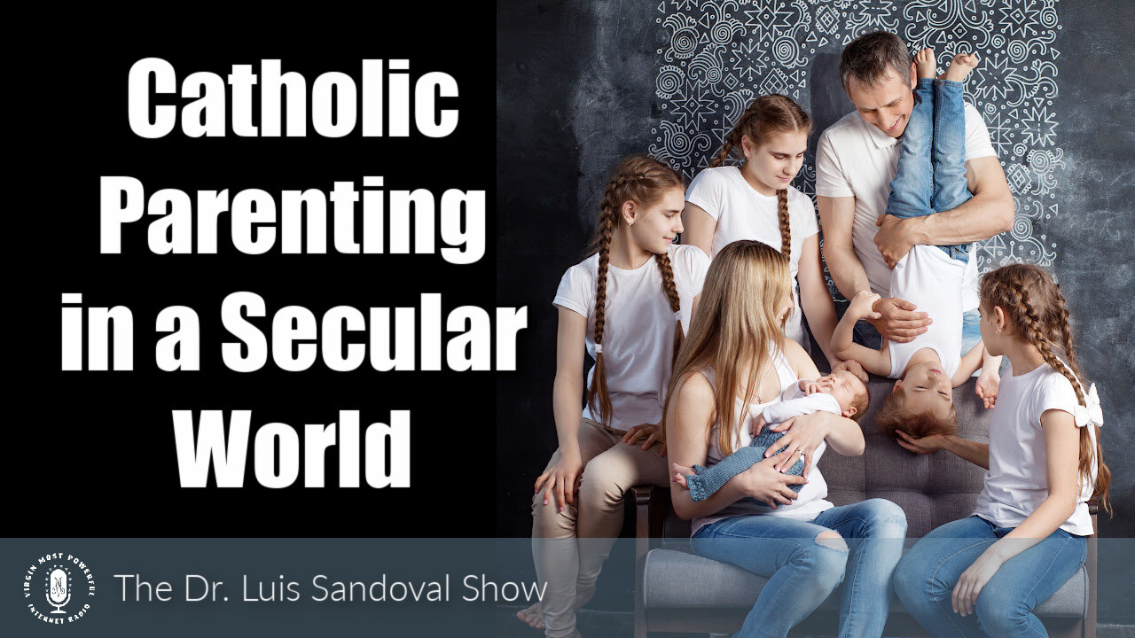 16 Sep 21, The Dr. Luis Sandoval Show: Catholic Parenting in a Secular World