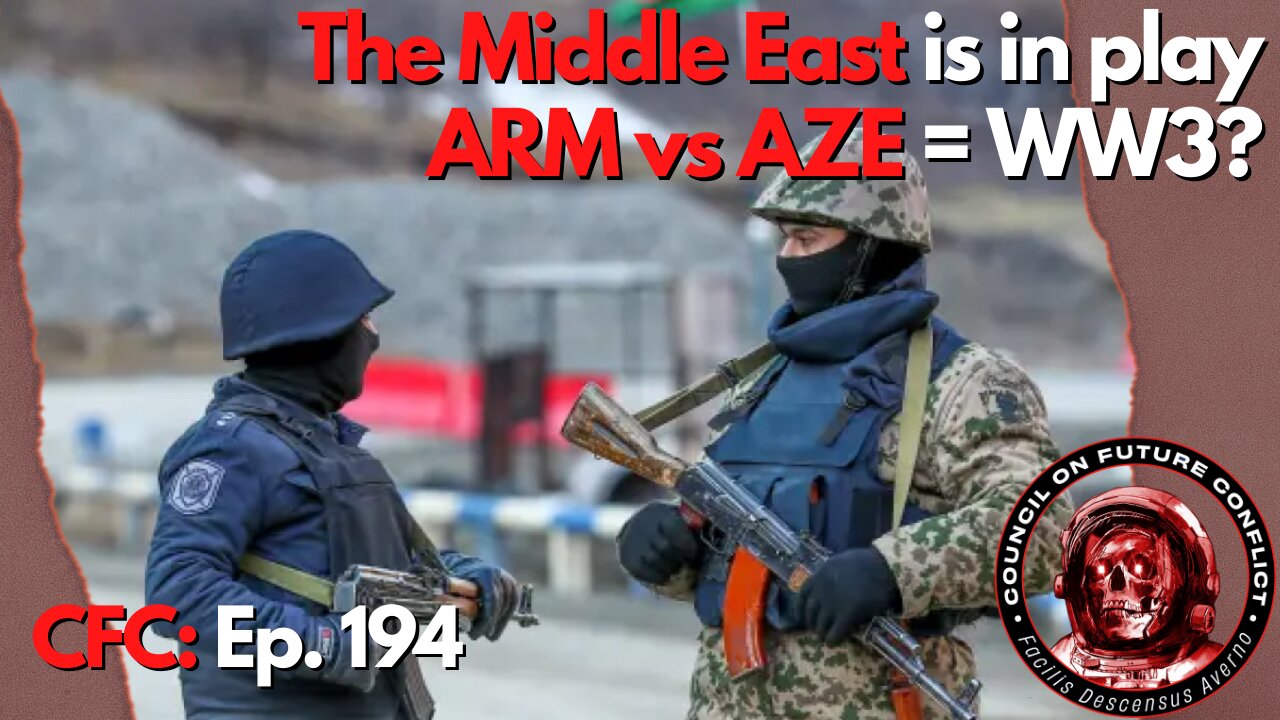 Council on Future Conflict Episode 194: The Middle East is in play, does ARM vs AZE = WW3?