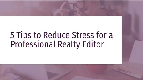 5 Tips to Reduce Stress for a Professional Realty Editor