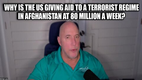 Michael Jaco: Why Is The US Giving Aid to A Terrorist Regime in Afghanistan at 80 Million a Aeek?