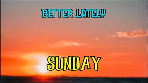 Better Lately - Sunday