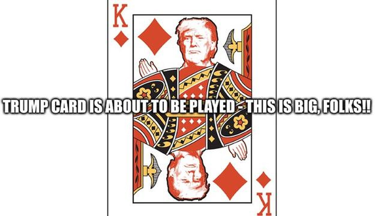 TRUMP CARD IS ABOUT TO BE PLAYED - THIS IS BIG, FOLKS!!