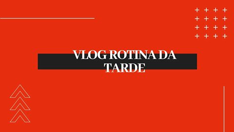 Vlog rotina da tarde