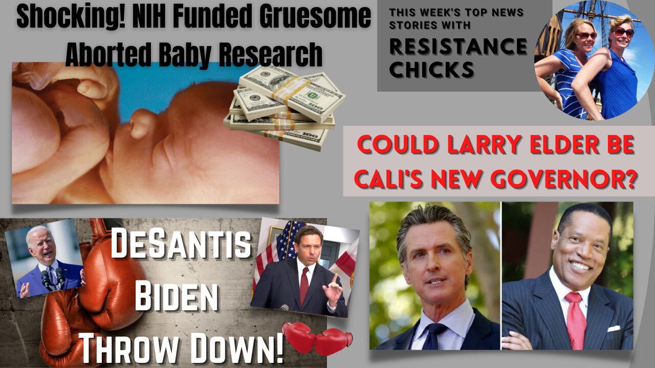 NIH Funded Gruesome Aborted Baby Research, DeSantis/Biden Throw Down; Larry Elder CA New Gov?