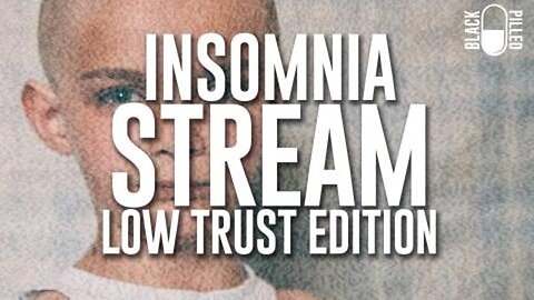 Blackpilled: Insomnia Stream #33: (Low Trust Edition) 1-27-2021
