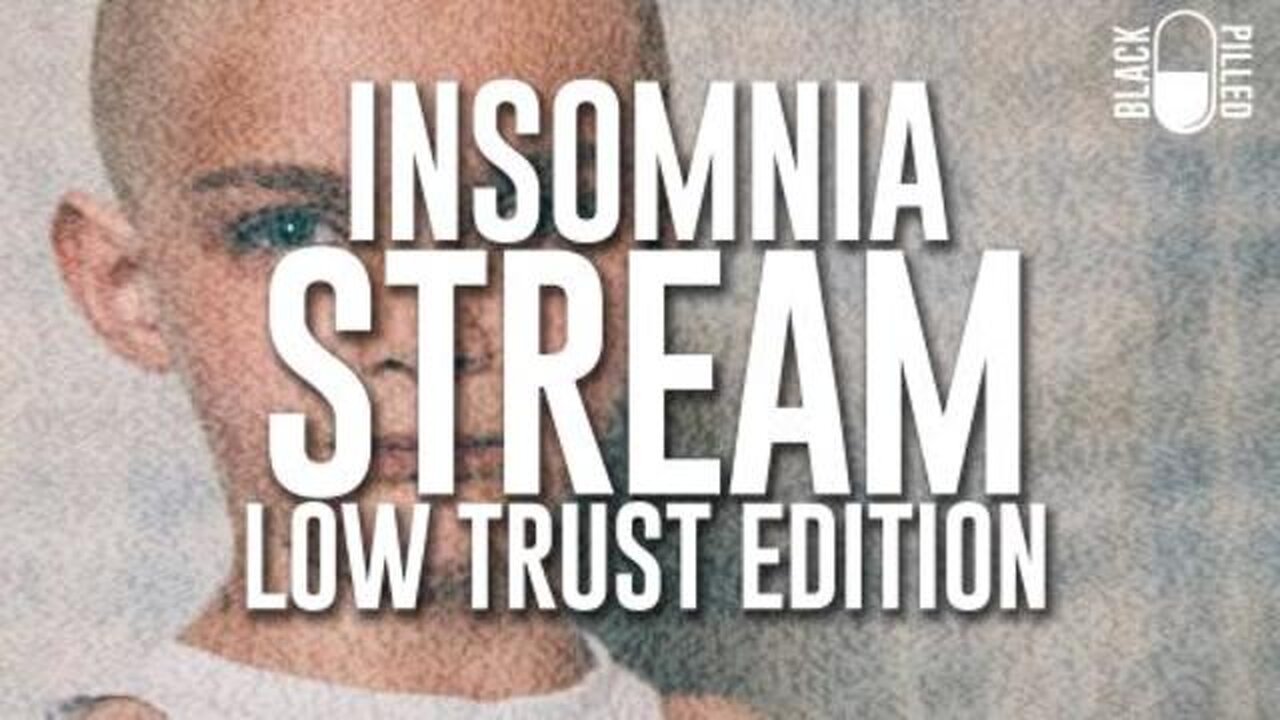 Blackpilled: Insomnia Stream #33: (Low Trust Edition) 1-27-2021