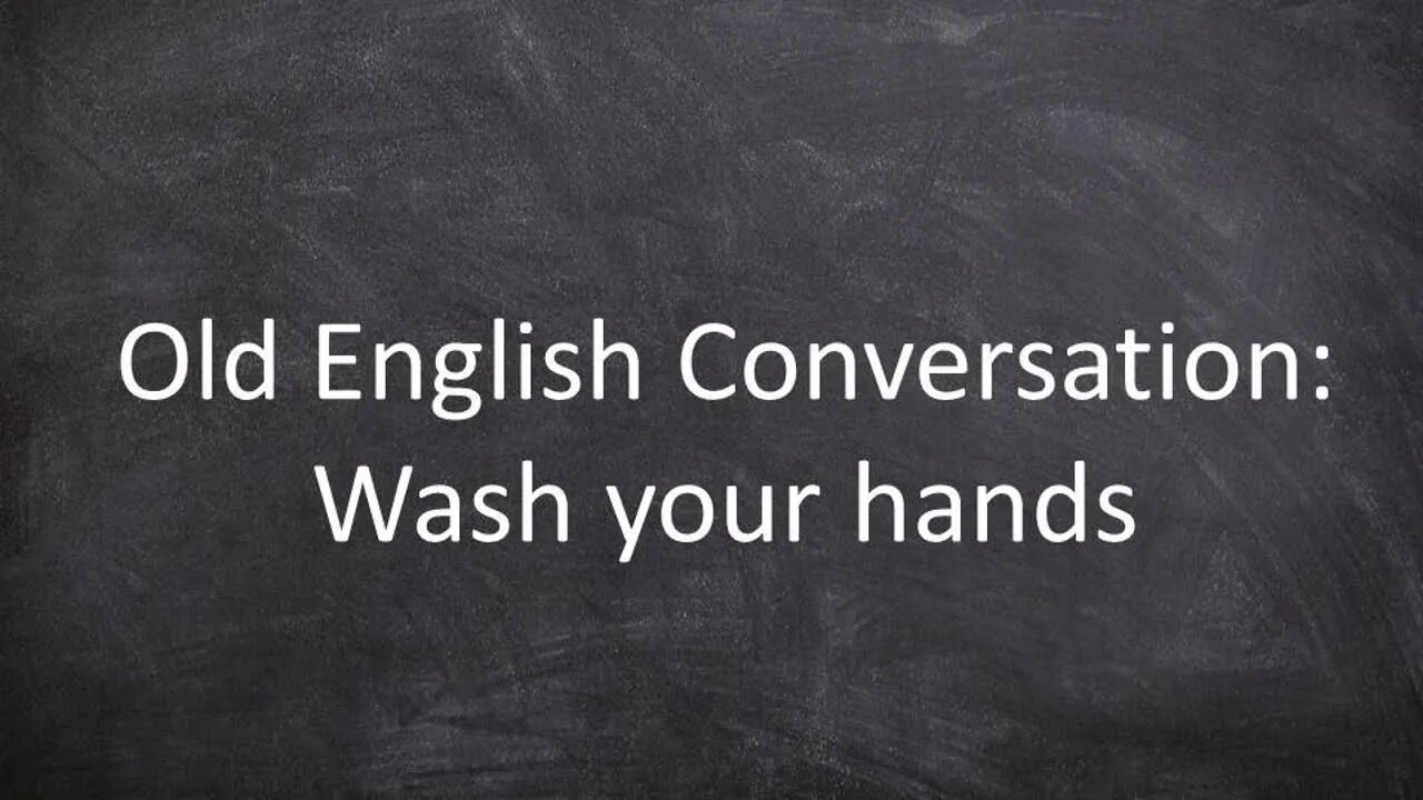 Old English Conversation: Wash your hands