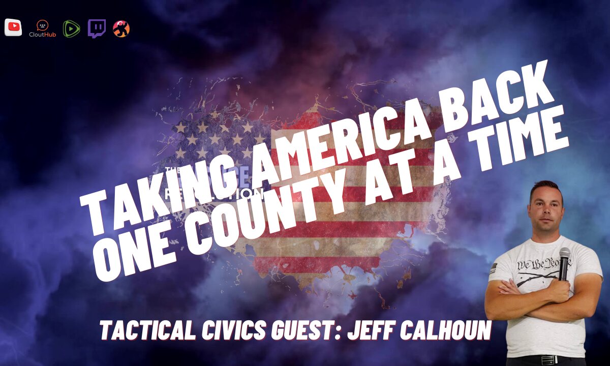 Taking America Back One County At A Time, with guest Jeff Calhoun of Tactical Civics