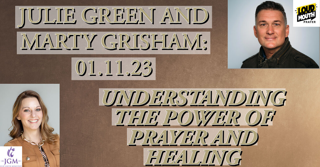 01.11.23 JULIE GREEN WITH MARTY GRISHAM FROM LOUD MOUTH PRAYER: PRAYER AND HEALING