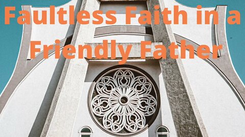 Faultless Faith in a Friendly Father - Psalms 119:25-32 F