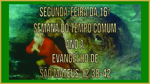 Evangelho da Segunda-feira da 16ª Semana do Tempo Comum - Ano A, Mt 12, 38-42