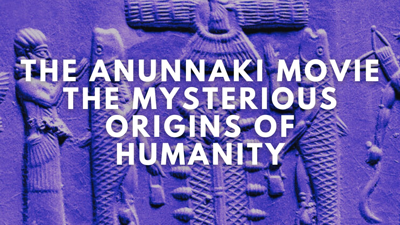 The Anunnaki Movie ~ The Mysterious Origins of Humanity