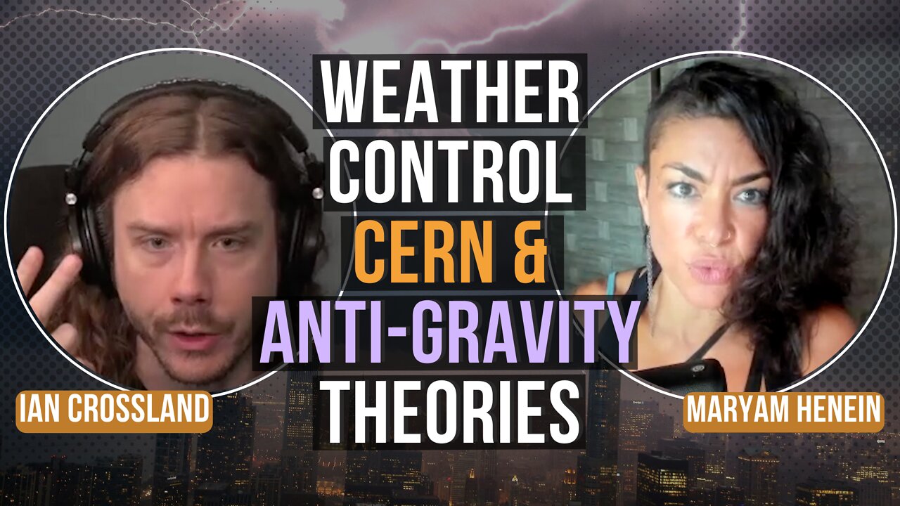 Weather Control, CERN & Anti-Gravity Theories with Ian Crossland | Maryam Henein