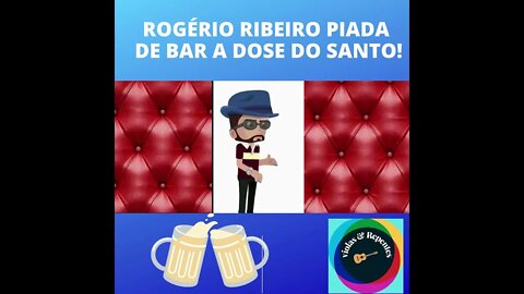 ROGÉRIO RIBEIRO PIADA DE BAR A DOSE DO SANTO!
