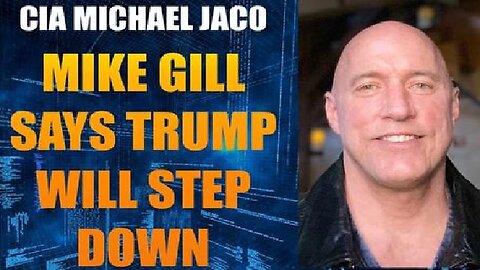 CIA Michael Jaco Discusses Mike Gill Says Trump Will Step Down!