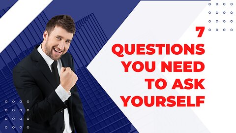 7 Questions you need to ask yourself.