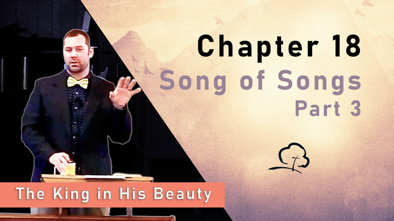 Chapter 18 - Song of Songs, Part 3