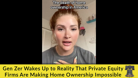 Gen Zer Wakes Up to Reality That Private Equity Firms Are Making Home Ownership Impossible