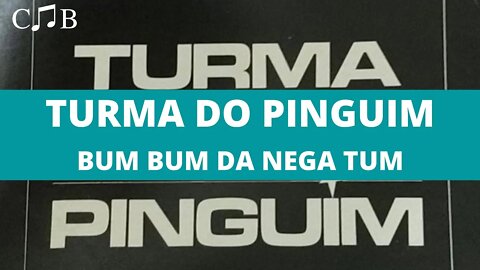 Turma do Pinguim - Bum Bum da Nega Tum