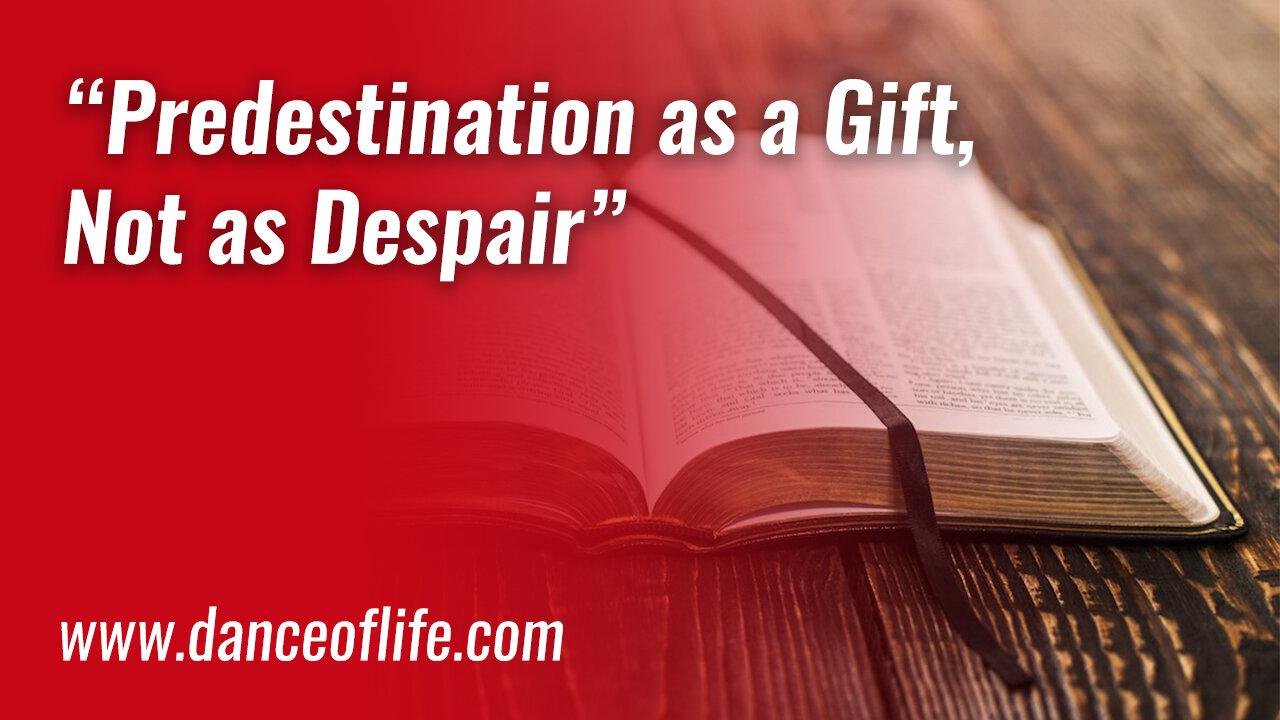 Predestination as a Gift, Not as Despair (Calvinism vs. Arminianism)