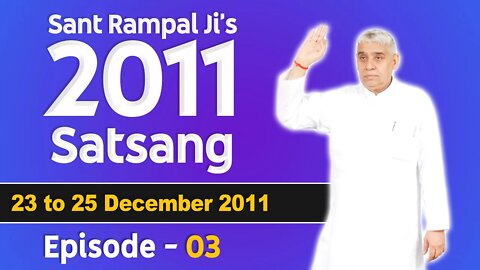 Sant Rampal Ji's 2011 Satsangs | 23 to 25 December 2011 HD | Episode - 03 | SATLOK ASHRAM