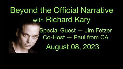 Beyond the Official Narrative (8 August 2023) with Richard Kary and Paul from California