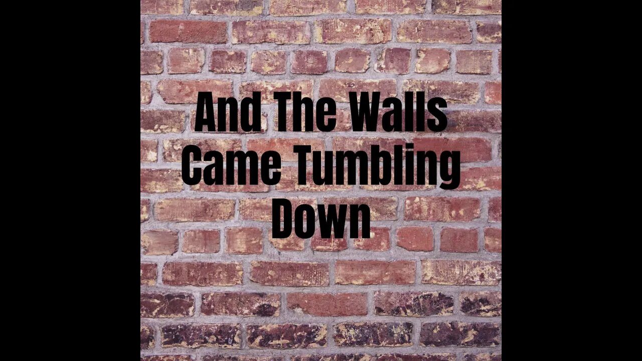 And The Walls Came Tumbling Down