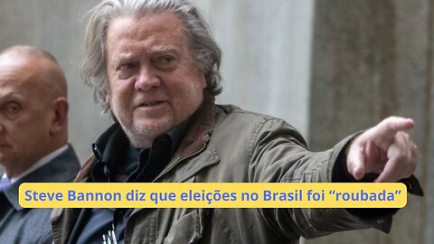 Steve Bannon diz que eleições no Brasil foi “roubada”