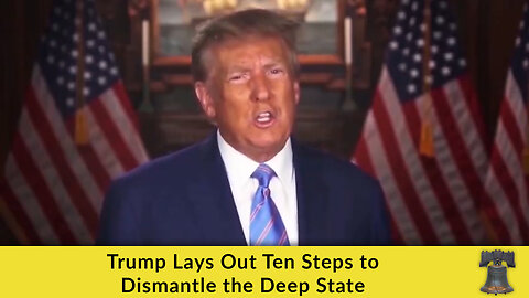 Trump Lays Out Ten Steps to Dismantle the Deep State