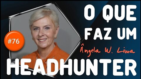 #76- O QUE FAZ UM HEADHUNTER com Ângela W. Lima - 9/4/22