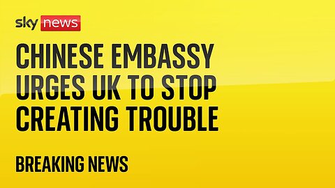 Chinese embassy urges the UK to 'stop creating trouble' in spying scandal