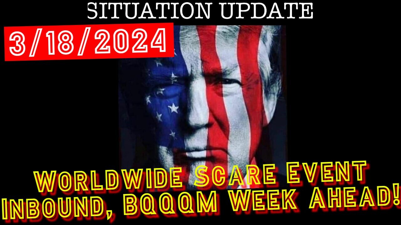 Situation Update 3.18.24 - Worldwide Scare Event Inbound, BQQQM Week Ahead!