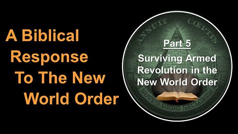 6/10/23 A Biblical Response To The New World Order - Part 5 - Surviving Armed Revolution in the NWO