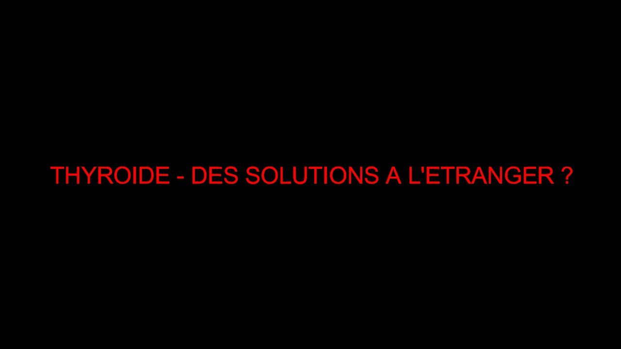 THYROIDE - DES SOLUTIONS A L'ETRANGER ?