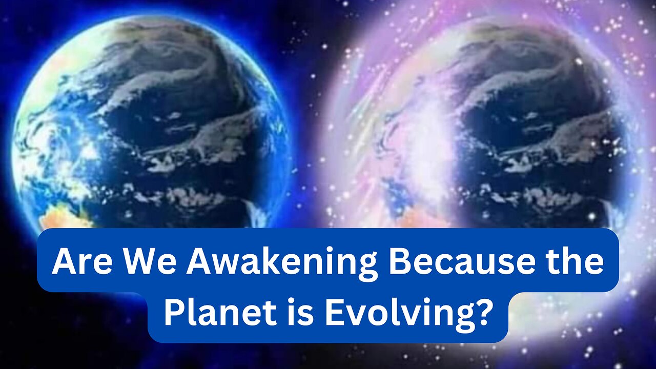 We're Awakening Because the Planet is Evolving