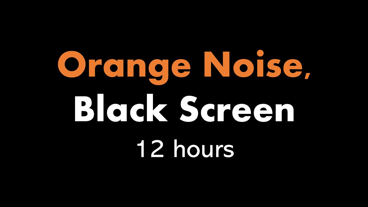 Orange Noise, Black Screen 🟠⬛ • 12 hours