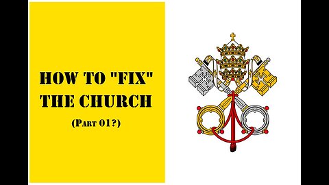 How To "Fix" The Church (Part 01?)